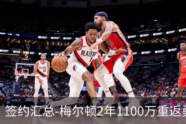签约汇总-梅尔顿2年1100万重返勇士 哈里斯加盟马刺