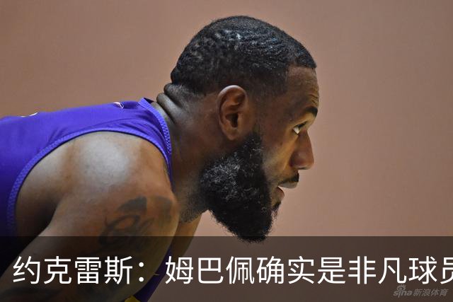 约克雷斯：姆巴佩确实是非凡球员 我回防是因为对手进攻质量极高